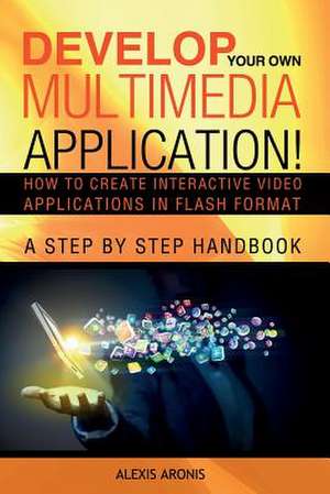 Develop Your Own Multimedia Application! de Alexis Aronis