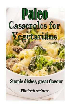 Paleo Casseroles for Vegetarians de Elizabeth Ambrose