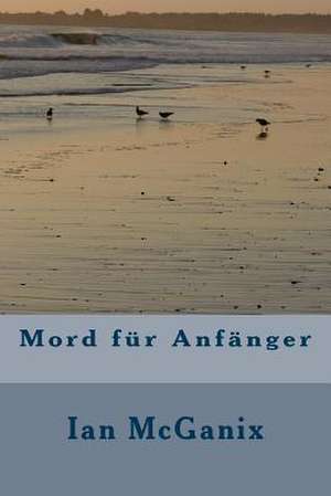 Mord Fur Anfanger de Ian McGanix