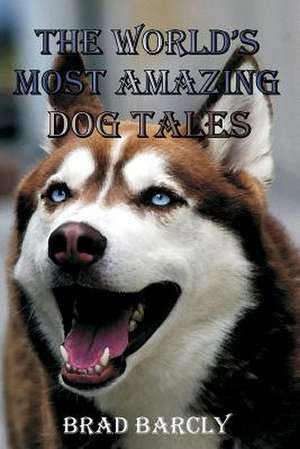 The World's Most Amazing Dog Tales de Brad Barcly