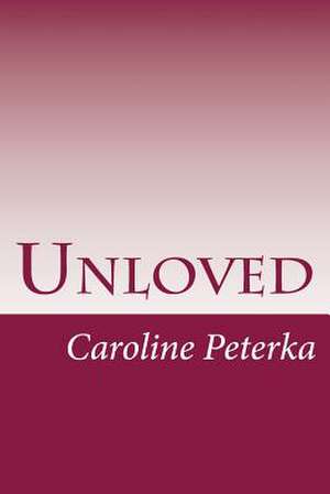 Unloved de Caroline Peterka