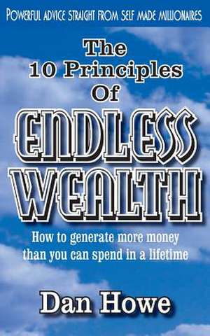 The 10 Principles of Endless Wealth de Dan Howe