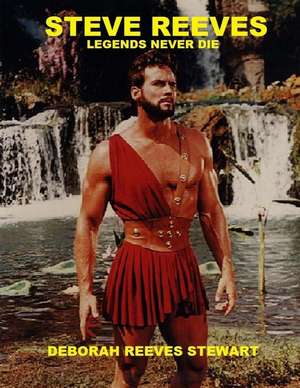 Steve Reeves Legends Never Die de Deborah Reeves Stewart