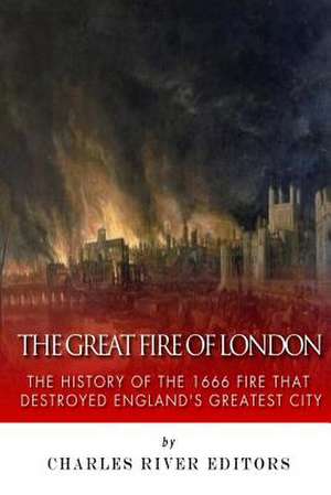 The Great Fire of London de Charles River Editors