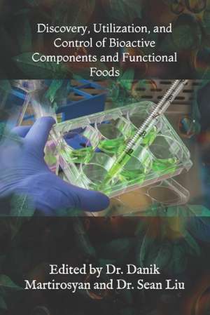 Discovery, Utilization, and Control of Bioactive Components and Functional Foods de Danik M. Martirosyan