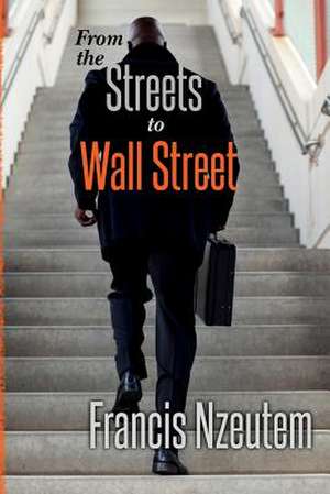 From the Streets to Wall Street de Francis Nzeutem