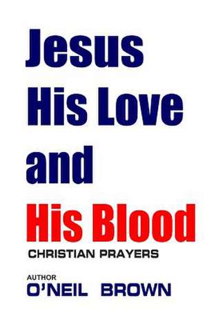 Jesus His Love and His Blood de O'Neil Brown