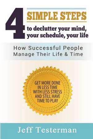 4 Simple Steps to Declutter Your Mind Your Schedule Your Life de Jeff Testerman