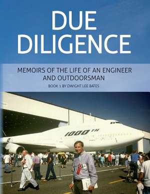 Due Diligence - Memoirs of the Life of an Engineer and Outdoorsman de Dwight Lee Bates Pe