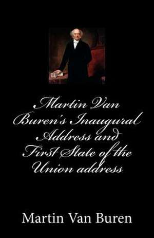 Martin Van Buren's Inaugural Address and First State of the Union Address de Martin Van Buren