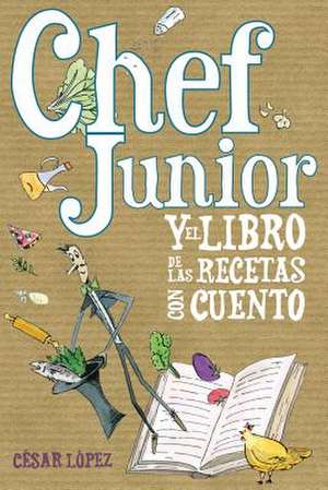 Chef Junior y El Libro de Las Recetas Con Cuento de Cesar Lopez