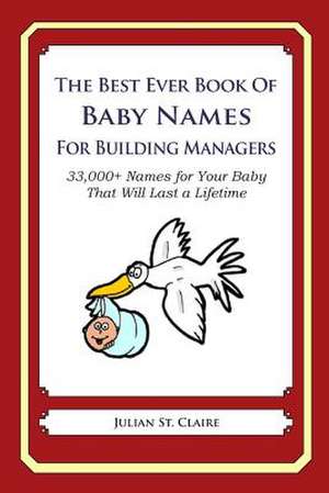 The Best Ever Book of Baby Names for Building Managers de Julian St Claire