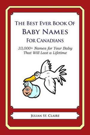 The Best Ever Book of Baby Names for Canadians de Julian St Claire