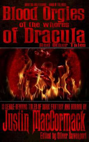 Blood Orgies of the Whores of Dracula, and Other Tales de Justin MacCormack