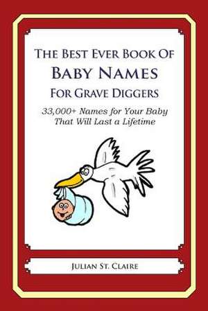 The Best Ever Book of Baby Names for Grave Diggers de Julian St Claire