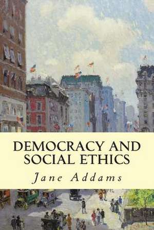 Democracy and Social Ethics de Jane Addams