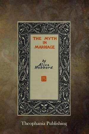 The Myth in Marriage de Alice Hubbard