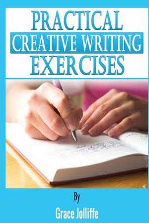 Practical Creative Writing Exercises de Grace Jolliffe