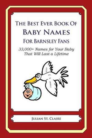 The Best Ever Book of Baby Names for Barnsley Fans de Julian St Claire