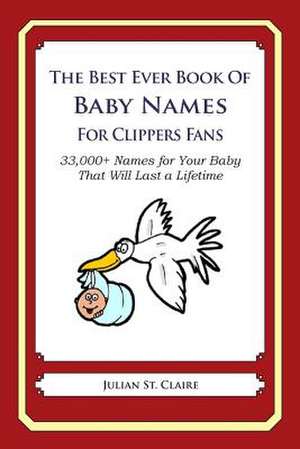 The Best Ever Book of Baby Names for Clippers Fans de Julian St Claire