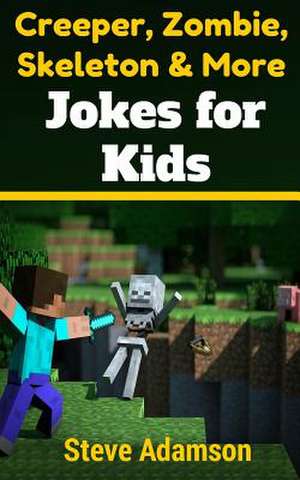 Creeper, Zombie, Skeleton and More Jokes for Kids de Steve Adamson