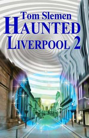 Haunted Liverpool 2 de Tom Slemen