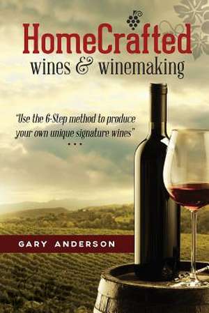 Home-Crafted Wines & Winemaking de Gary D. Anderson