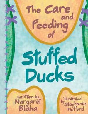 The Care & Feeding of Stuffed Ducks de Margaret Blaha