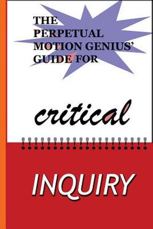 The Perpetual Motion Genius' Guide for Critical Inquiry de Nathan Coppedge