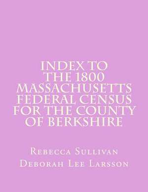 Index to the 1800 Massachusetts Federal Census for the County of Berkshire de Rebecca Sullivan