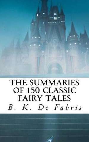 The Summaries of 150 Classic Fairy Tales de B. K. De Fabris