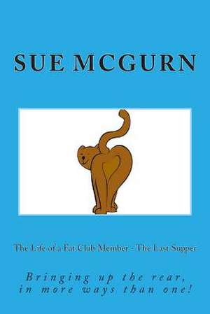 The Life of a Fat Club Member - The Last Supper de Sue McGurn