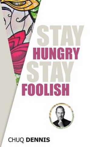 Stay Hungry, Stay Foolish de Chuq Dennis