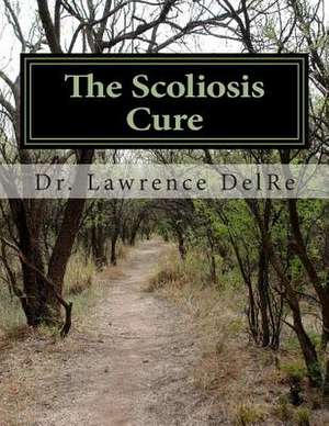 The Scoliosis Cure de Dr Lawrence Delre