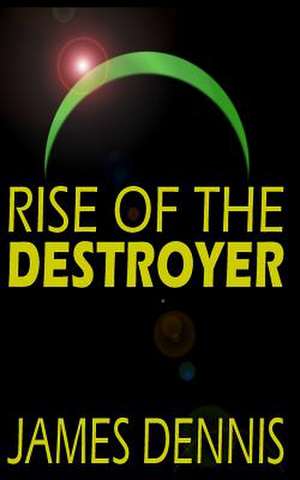 Rise of the Destroyer de James Dennis