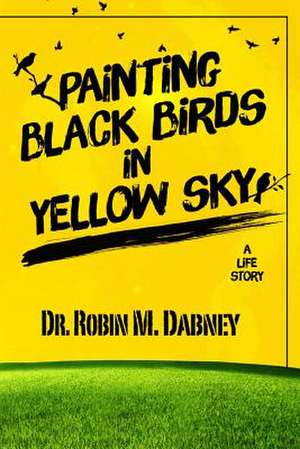 Painting Black Birds in Yellow Sky de Dr Robin M. Dabney