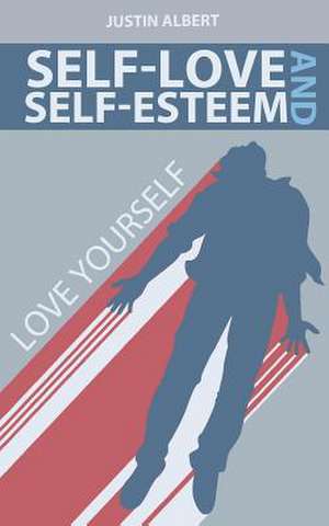 Self-Esteem and Self-Love de Justin Albert