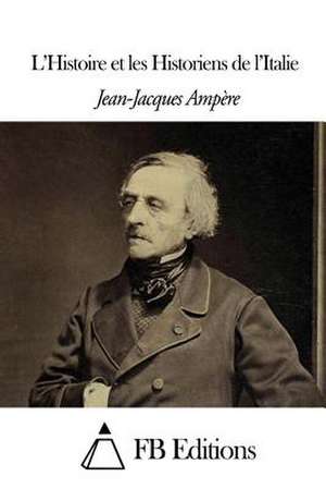 L'Histoire Et Les Historiens de L'Italie de Jean Jacques Ampere