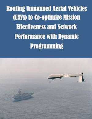 Routing Unmanned Aerial Vehicles (Uavs) to Co-Optimize Mission Effectiveness and Network Performance with Dynamic Programming de Air Force Institute of Technology