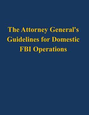 The Attorney General's Guidelines for Domestic FBI Operations de U. S. Department Of Justice