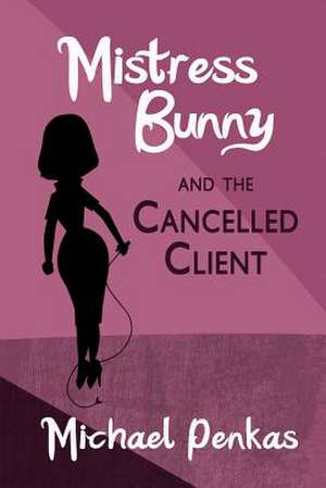 Mistress Bunny and the Cancelled Client de Michael Penkas