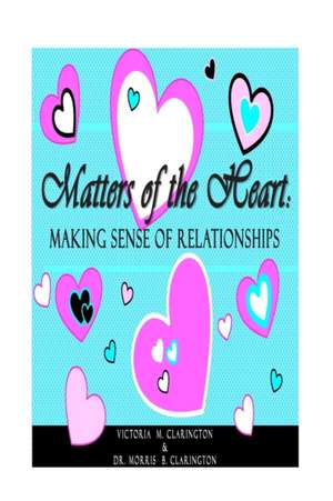 Matters of the Heart: Making Sense of Relationships de Mrs Victoria Michelle Clarington