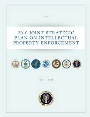 2010 Joint Strategic Plan on Intellectual Property Enforcement de Executive Office of the President of the