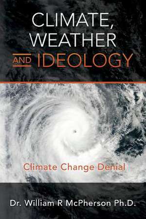 Climate, Weather and Ideology de Dr William R. McPherson Ph. D.