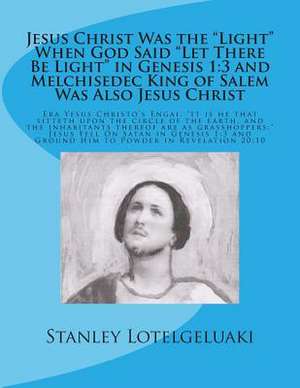 Jesus Christ Was the "Light" When God Said "Let There Be Light" in Genesis 1 de MR Stanley Ole Lotegeluaki