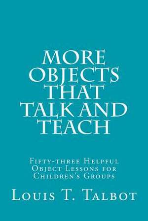 More Objects That Talk and Teach de Louis T. Talbot