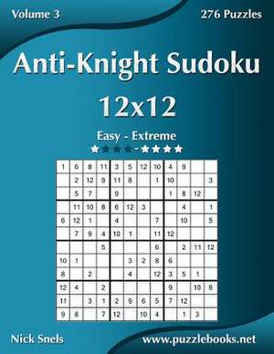 Anti-Knight Sudoku 12x12 - Easy to Extreme - Volume 3 - 276 Puzzles de Nick Snels