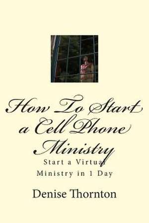 How to Start a Cell Phone Ministry de Denise Thornton