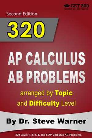 320 AP Calculus AB Problems Arranged by Topic and Difficulty Level de Steve Warner