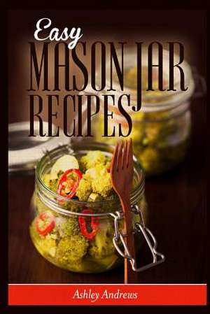 Easy Mason Jar Recipes de Ashley Andrews